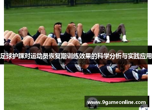 足球护踝对运动员恢复期训练效果的科学分析与实践应用